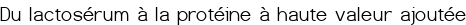Du lactosérum à la protéine à haute valeur ajoutée