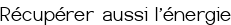 Récupérer aussi l'énergie