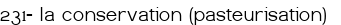  <span style="color:#000000;"><span style="background-color:#FFF8DC;">231- la conservation (pasteurisation)</span> </span>